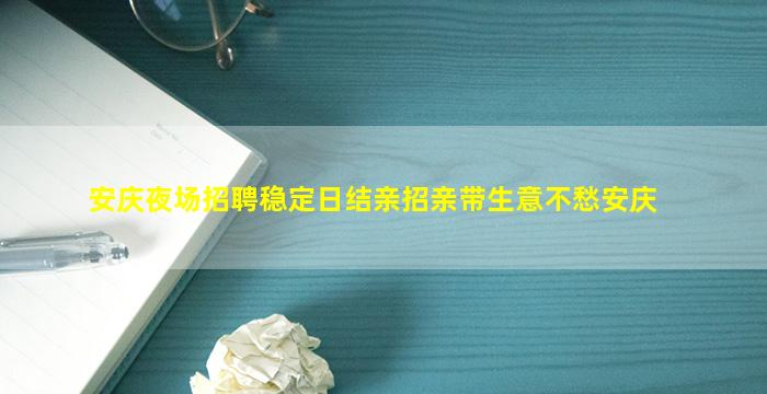 安庆夜场招聘稳定日结亲招亲带生意不愁安庆
